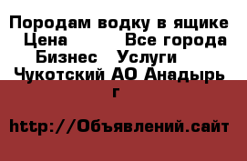 Породам водку в ящике › Цена ­ 950 - Все города Бизнес » Услуги   . Чукотский АО,Анадырь г.